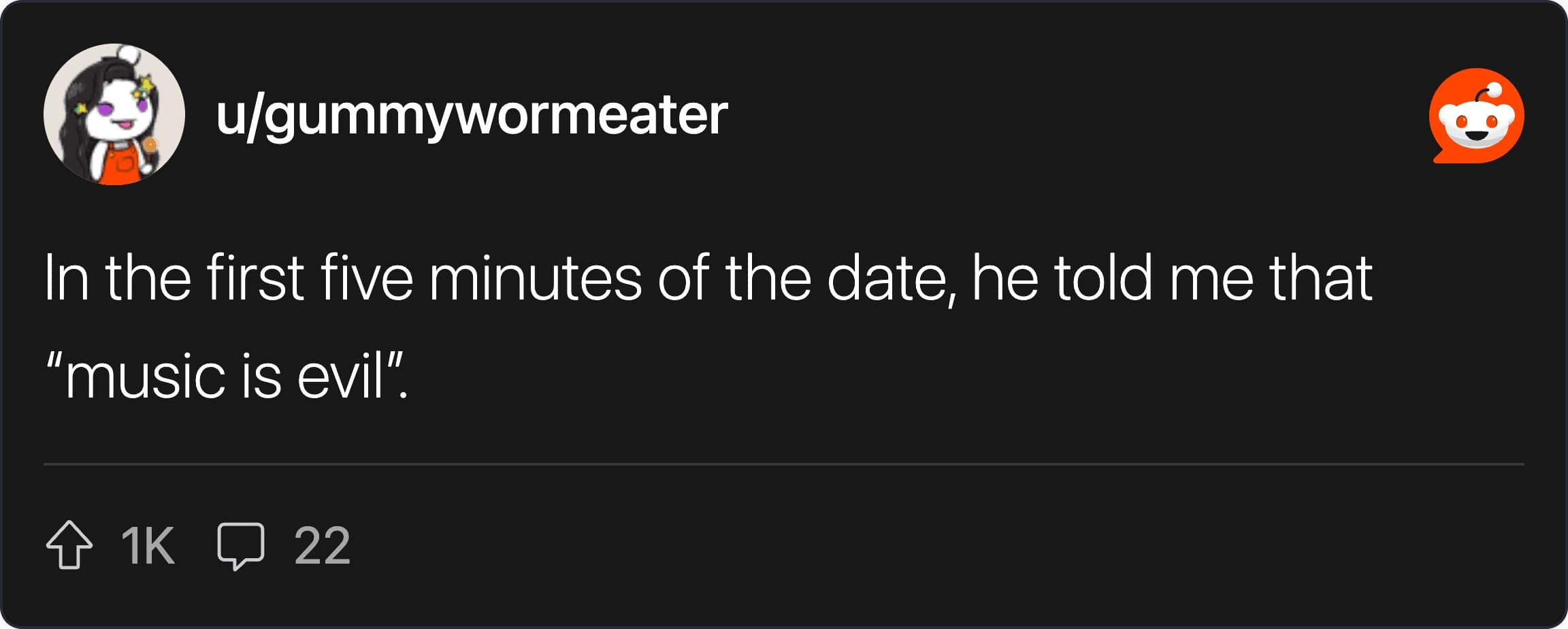A short and sharp first date red flags post by u/gummywormeater stating that within the first five minutes of the date, the man declared that "music is evil."