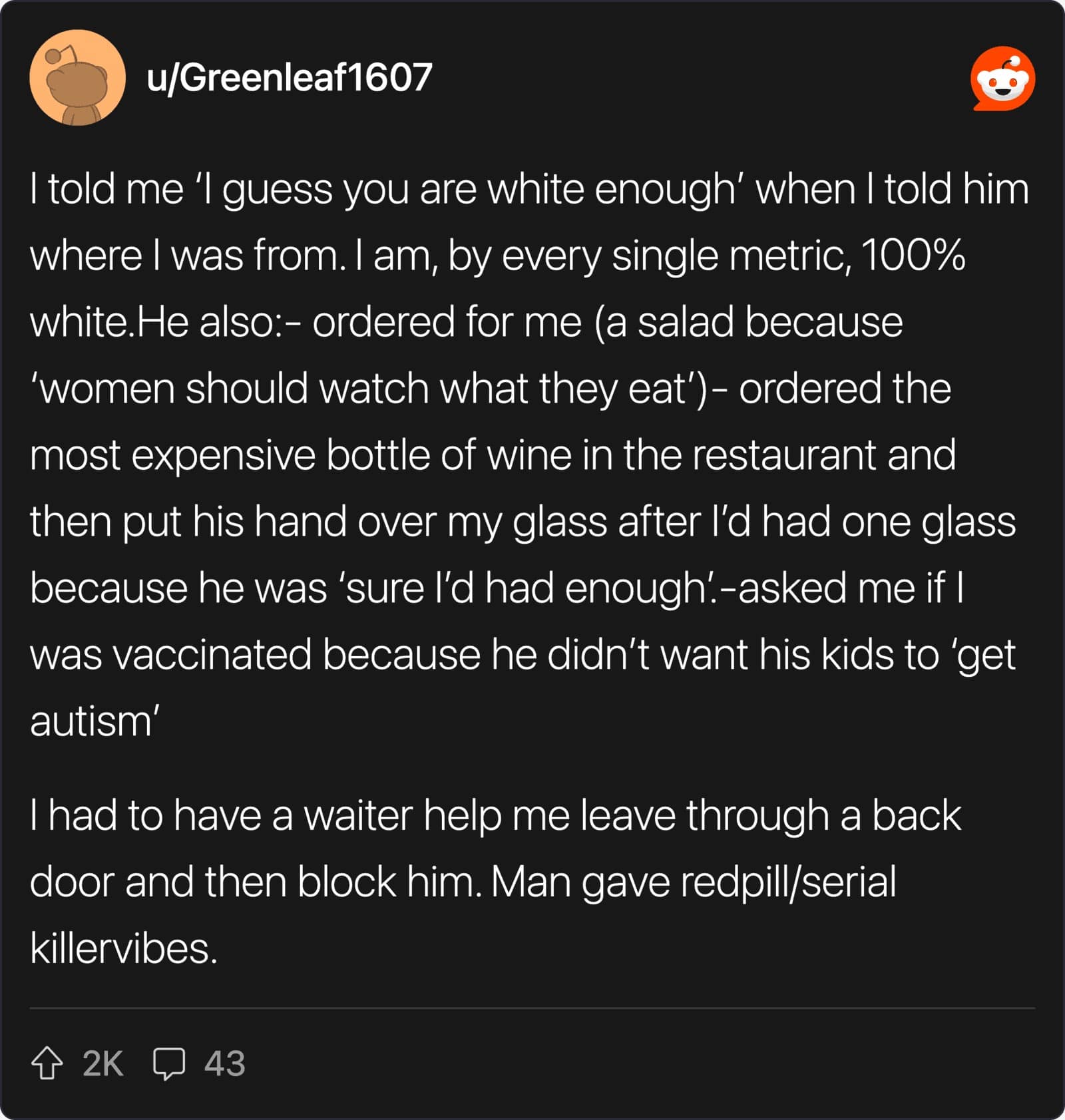 A detailed worst first date story by u/Greenleaf1607 involving a man who made racist comments, ordered a salad for his date to "watch her weight," and expressed anti-vax views.
