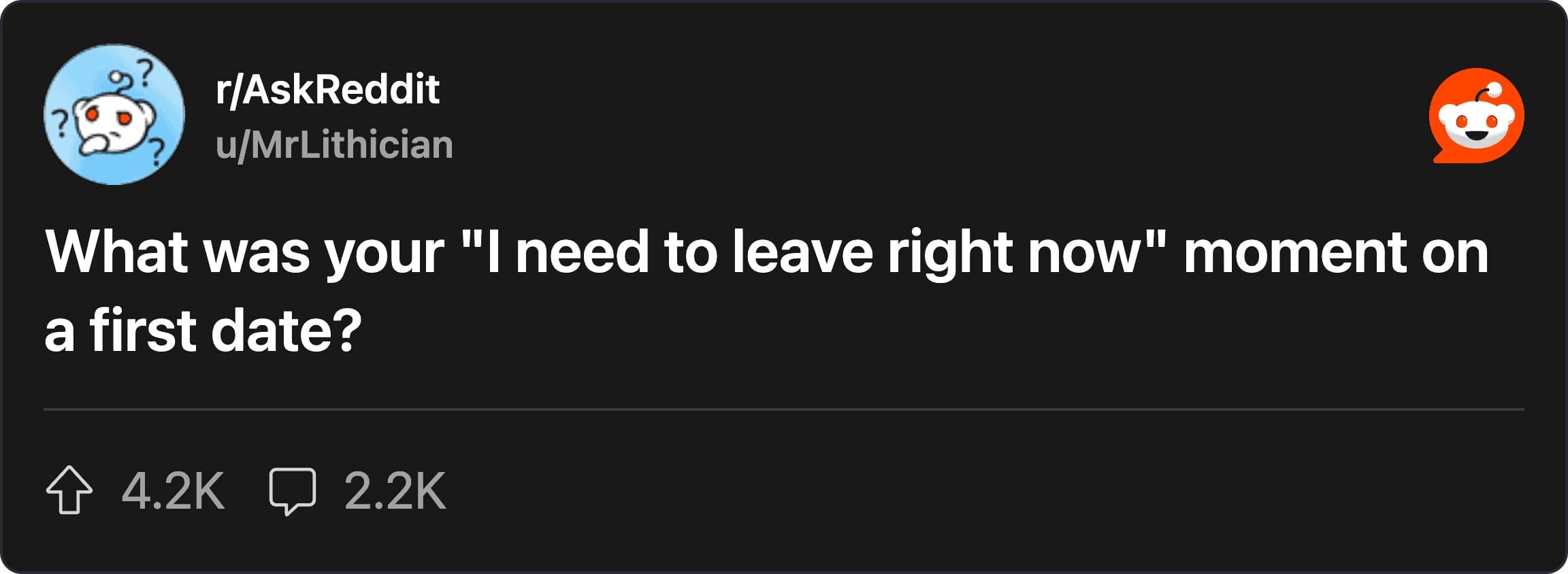 An AskReddit prompt asking users for their "'I need to leave right now' moment on a first date," generating thousands of responses for worst first date stories.