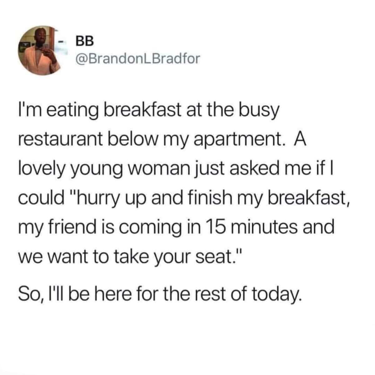 A story about spitefully staying at a restaurant after being asked to hurry up.