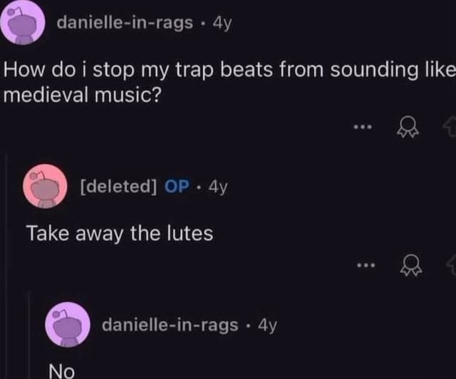 A funniest reddit posts screenshot from a music production community where a user asks how to stop their trap beats from sounding medieval, then flatly refuses the suggestion to "take away the lutes."