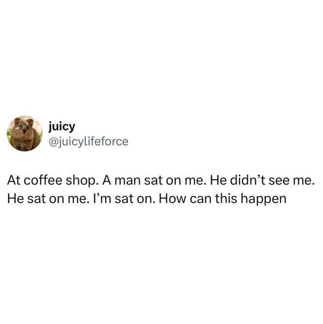 A text-based post recounting the trauma of being accidentally sat on in a coffee shop serves as a viral funny British tweet.