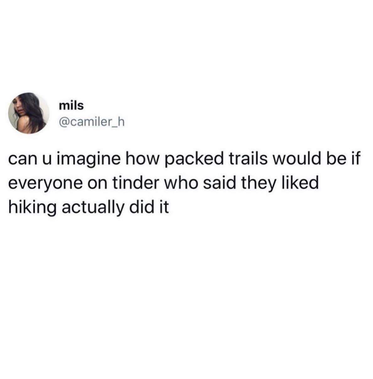 text screenshot capturing a sharp funny hiking meme from Twitter user mils, joke-pondering how overcrowded wilderness trails would become if every dating app user who claims to love the outdoors actually went outside.