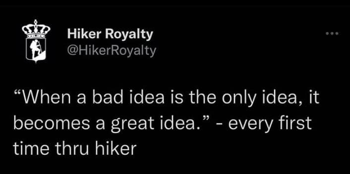 A text post by Hiker Royalty captures the reckless optimism of outdoor beginners in a sharp funny hiking meme, quoting: "When a bad idea is the only idea, it becomes a great idea."