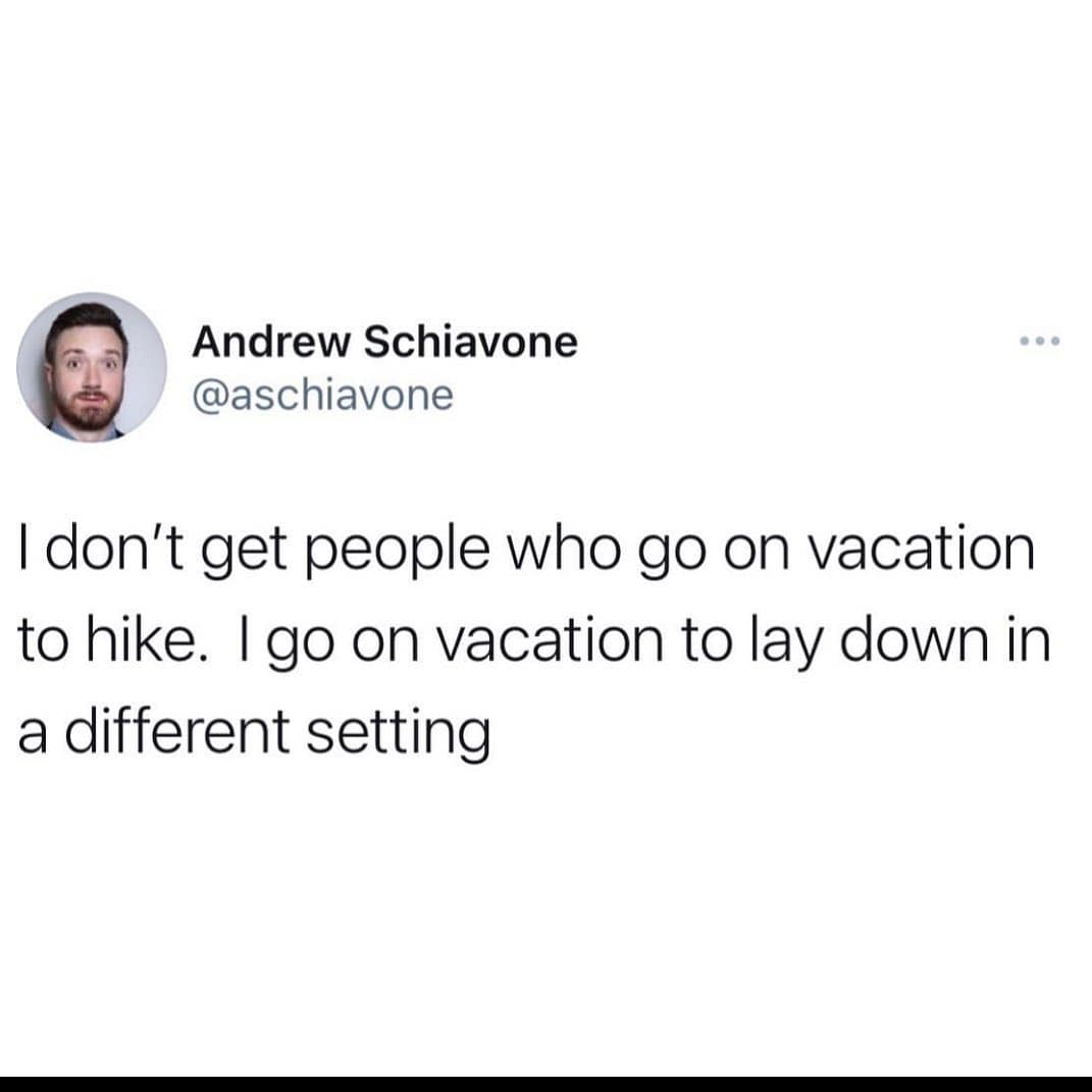 A deadpan text post by comedian Andrew Schiavone anchors an accurate funny hiking meme questioning outdoor vacations by stating he travels simply to lie down in entirely different geographic settings.