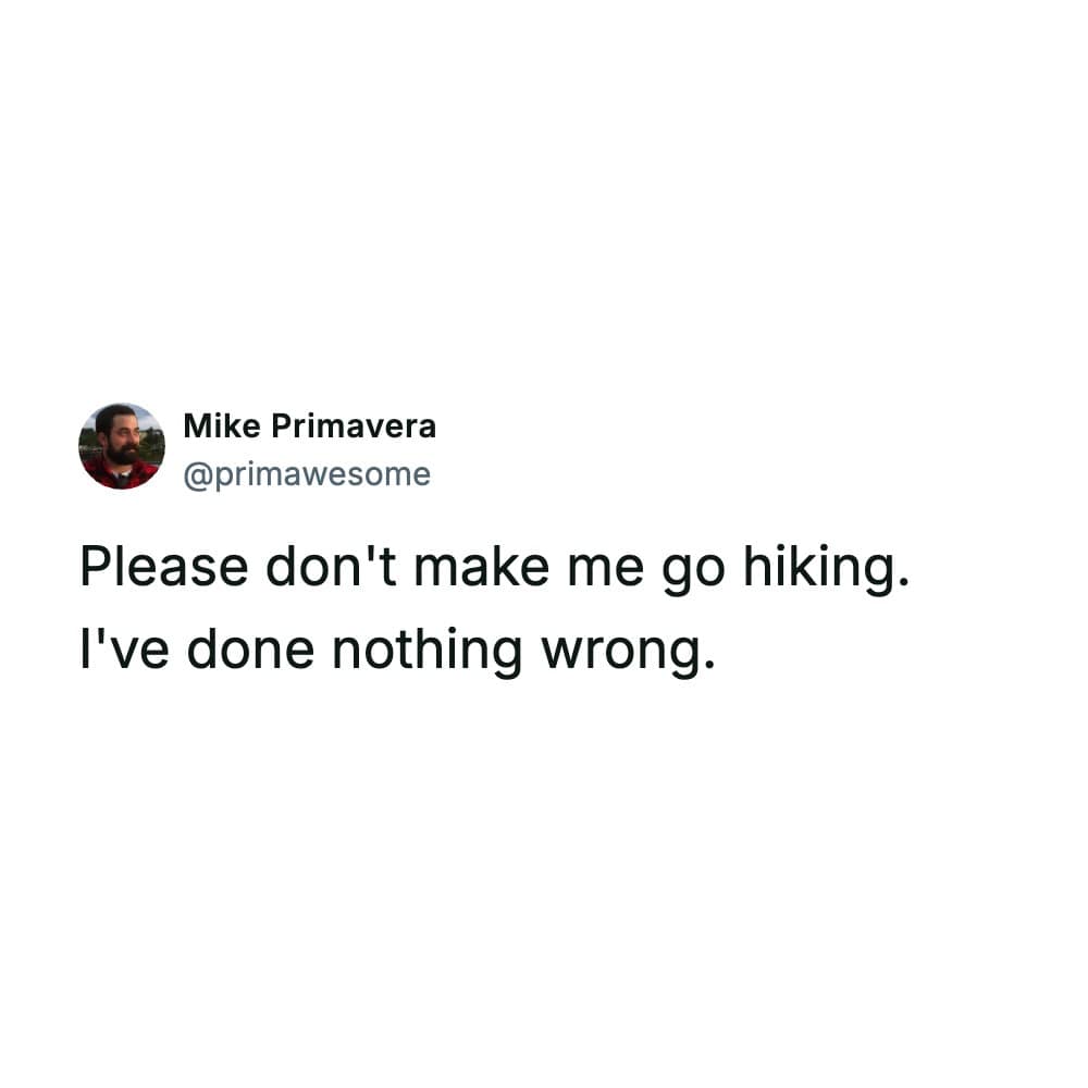 A minimalist text post functions as a deadpan funny hiking meme by user Mike Primavera, pleading not to be forced into outdoor recreation because he has done nothing wrong.