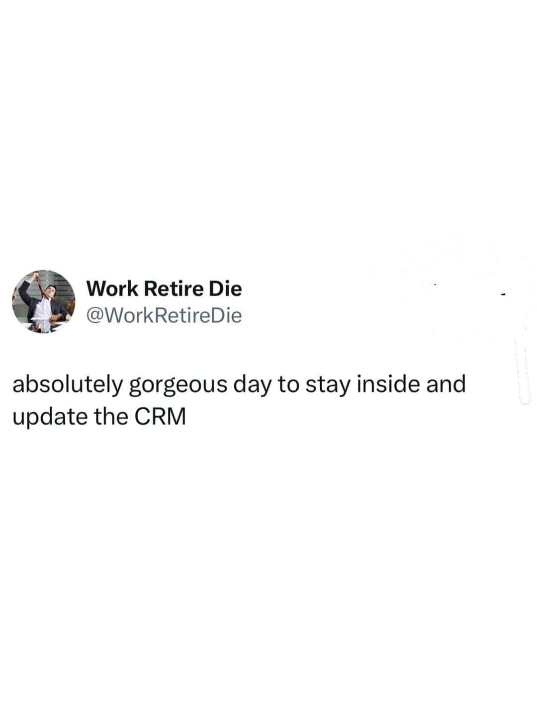 Sarcastic workplace tweet about choosing to stay inside and update the CRM on a gorgeous day.