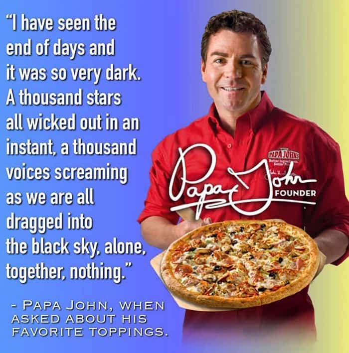 Papa John holding a pizza with a dark, apocalyptic quote about his favorite toppings.