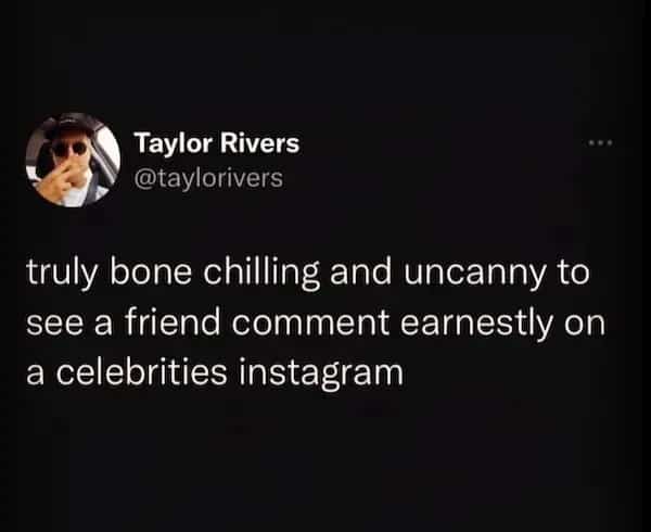 Relatable social media post about the secondhand embarrassment of seeing friends comment earnestly on celebrity Instagrams.