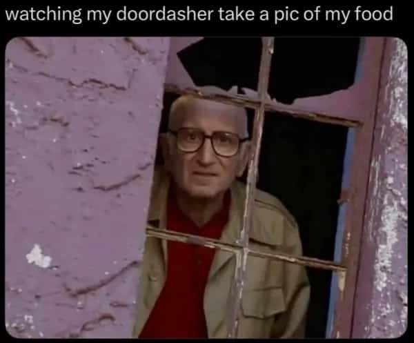 Funny meme about watching a delivery driver take a confirmation photo of your food delivery.