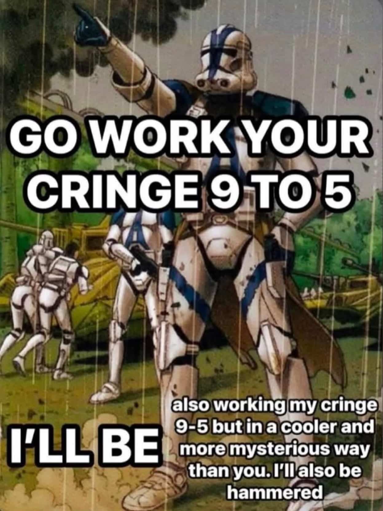 Star Wars Clone Trooper meme about working a 9 to 5 job while being hammered.