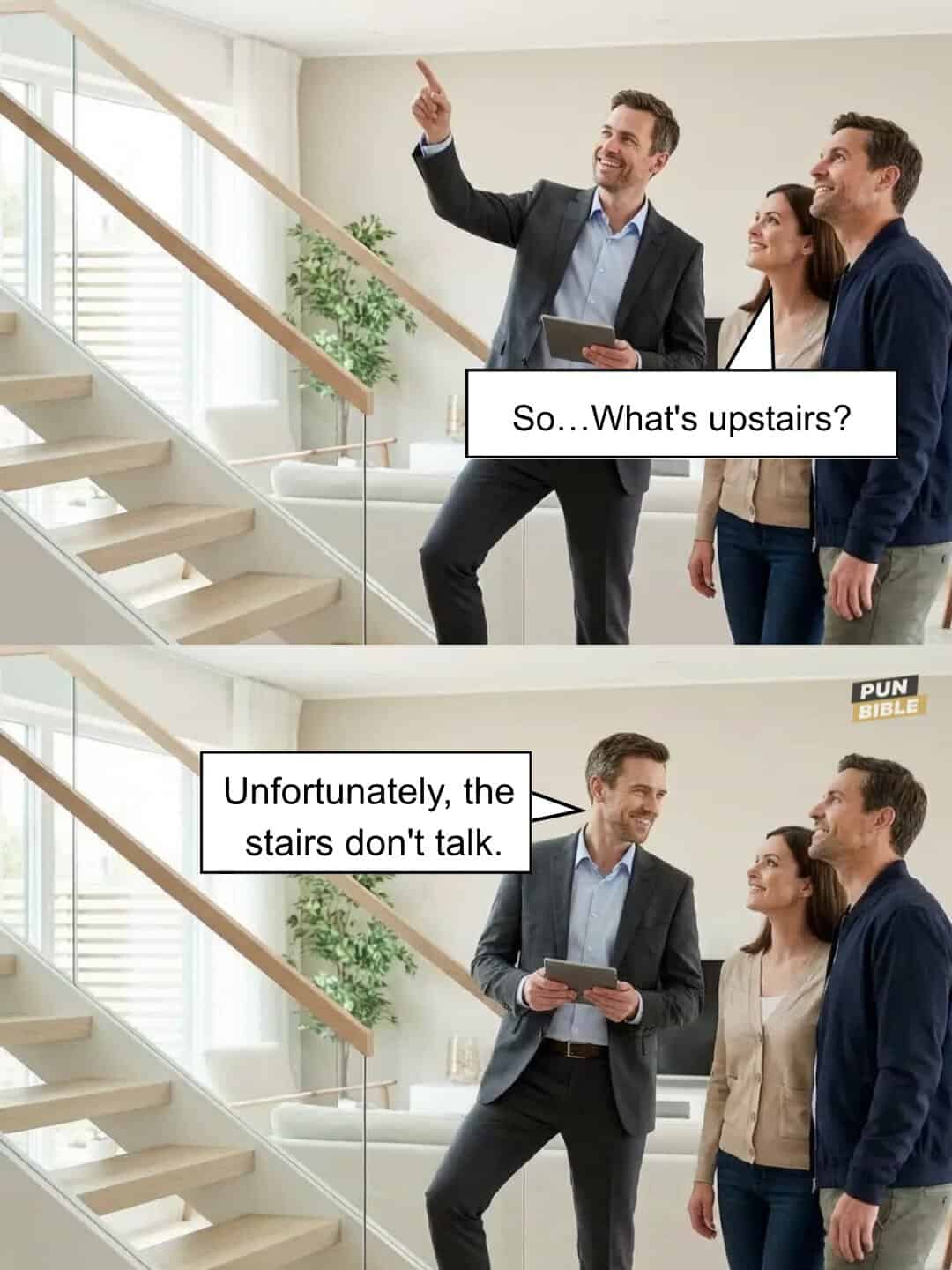 A two-panel punny meme where a prospective homebuyer asks a real estate agent "So... What's upstairs?" and the agent replies with the literal funny pun, "Unfortunately, the stairs don't talk."