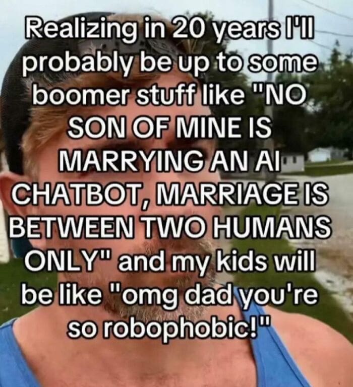 Man's face with meme text about future generations calling parents robophobic for opposing AI marriage.