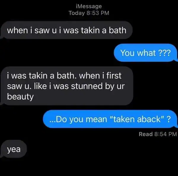 funny text message where one user attempts to compliment another by saying, "when i saw u i was takin a bath," eventually realizing they meant to say they were "taken aback" by their beauty.