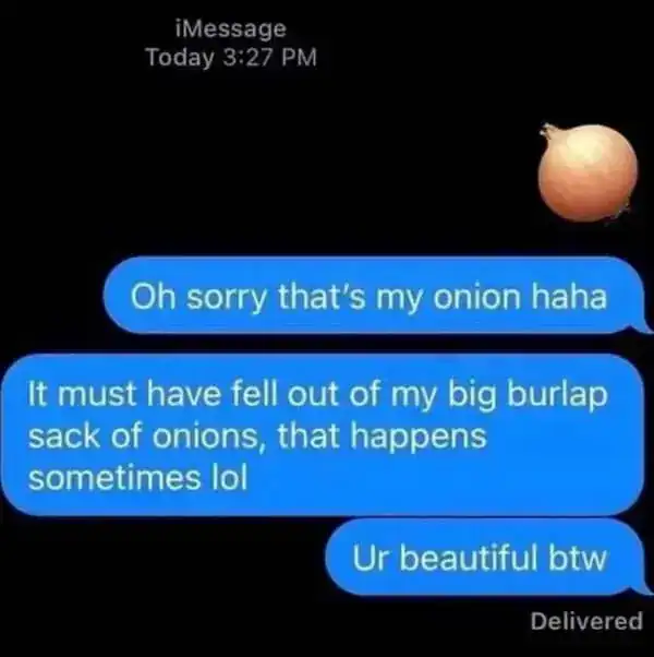 A chaotic funny text message strategy featuring a standalone onion emoji and an elaborate cover story about it falling out of a "big burlap sack of onions" just to call someone beautiful.