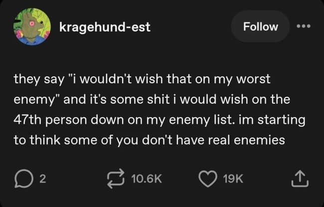 Social spite and petty grievances are dryly evaluated in a text post by kragehund-est on a funny Tumblr post about wishing minor inconveniences on the 47th person down on an enemy list.