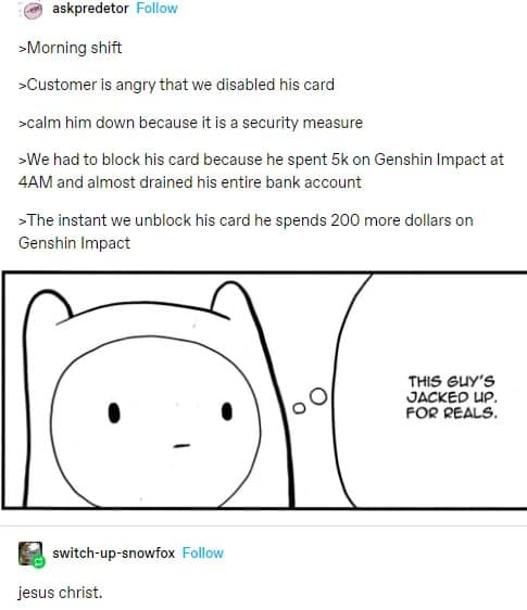 Adventure Time's Finn the Human reacting to a bank fraud story about a customer spending $5,000 on Genshin Impact microtransactions at 4 AM is captured in a chaotic funny Tumblr post.