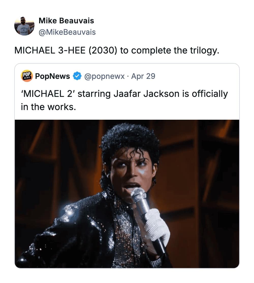 A funny tweet reply to a report that a sequel to the Michael Jackson biopic is in the works, with user @MikeBeauvais suggesting the trilogy will conclude with "MICHAEL 3-HEE" in 2030.