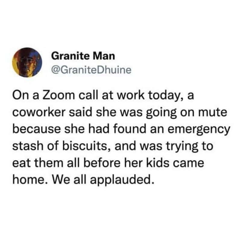 A heartwarming yet funny work tweet by Granite Man about a Zoom call where a coworker went on mute to eat an "emergency stash of biscuits" before her kids arrived, earning a digital round of applause.