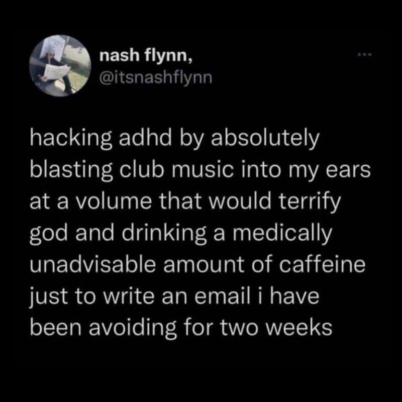 A chaotic funny work tweet by nash flynn describing the "ADHD hack" of using deafening club music and medically unadvisable amounts of caffeine just to finish a single email that has been avoided for two weeks.