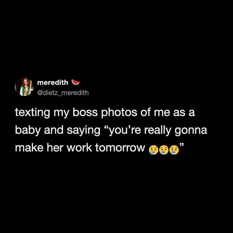 A desperate work meme tweet by meredith (@dietz_meredith) describing the tactic of texting a baby photo of herself to her boss to guilt-trip them into not making her work the next day.