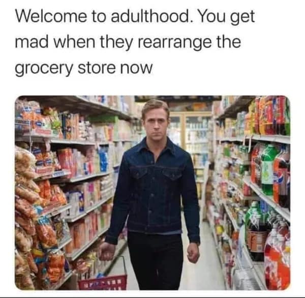 getting old meme featuring a stoic Ryan Gosling walking through a supermarket, captioned with the absolute adult fury felt when the store layout is rearranged.