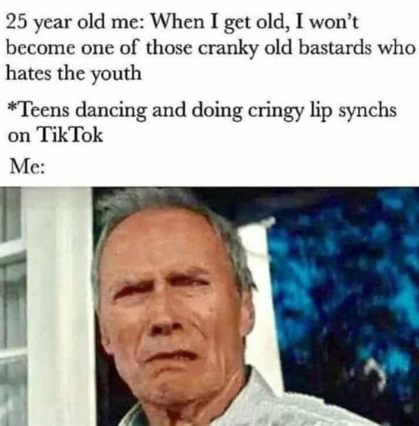 Clint Eastwood’s face of pure disgust in a getting old meme about the inevitable transition from "cool youth" to "cranky adult who hates TikTok trends."