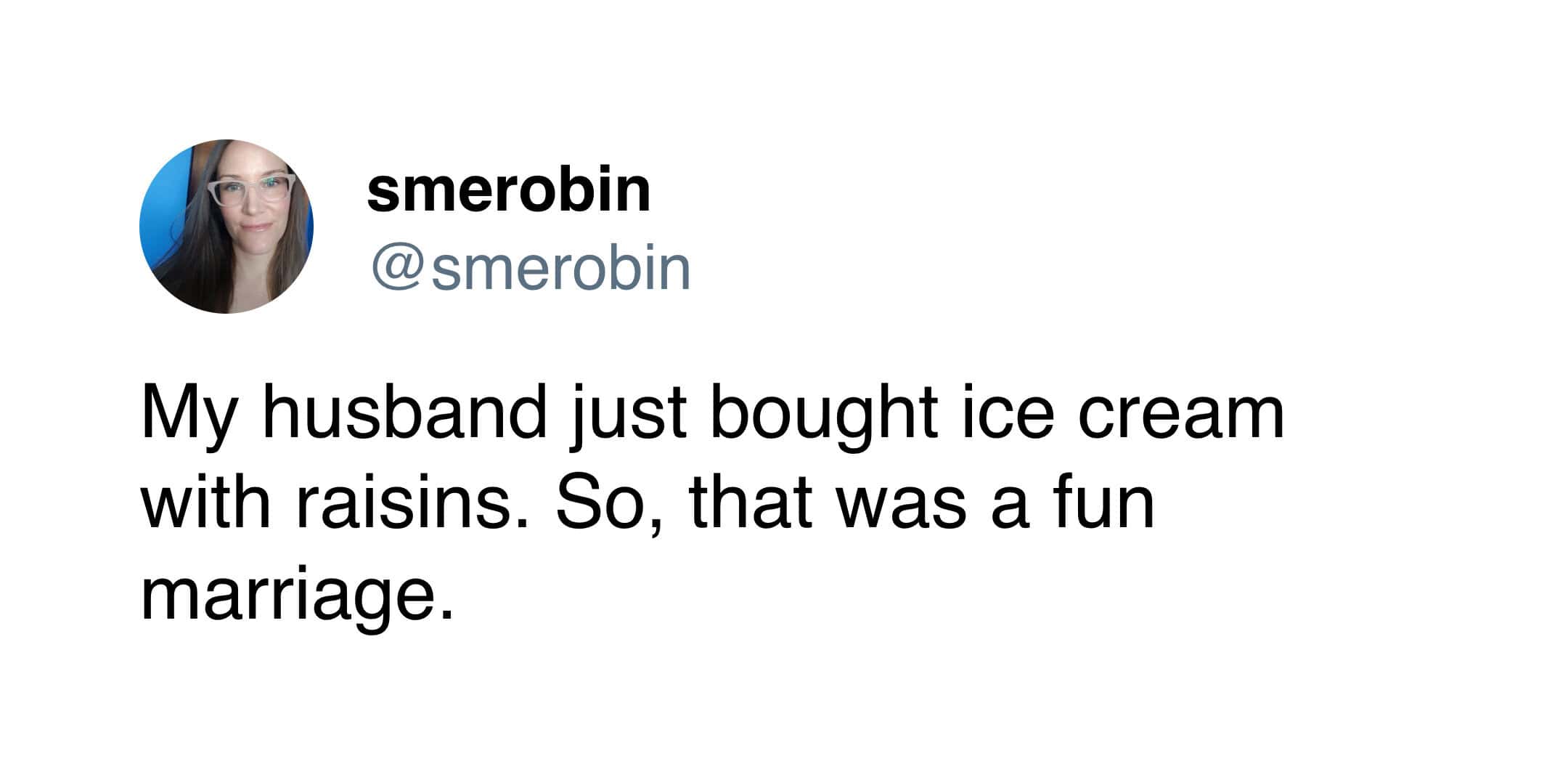 A viral tweet used in this ice cream meme collection where a woman contemplates divorce because her husband bought ice cream containing raisins.