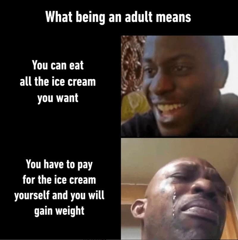 A comparison ice cream meme using the smiling/crying man template to show the duality of being an adult: free to eat all the ice cream you want, but paying for it with your own money and metabolism.