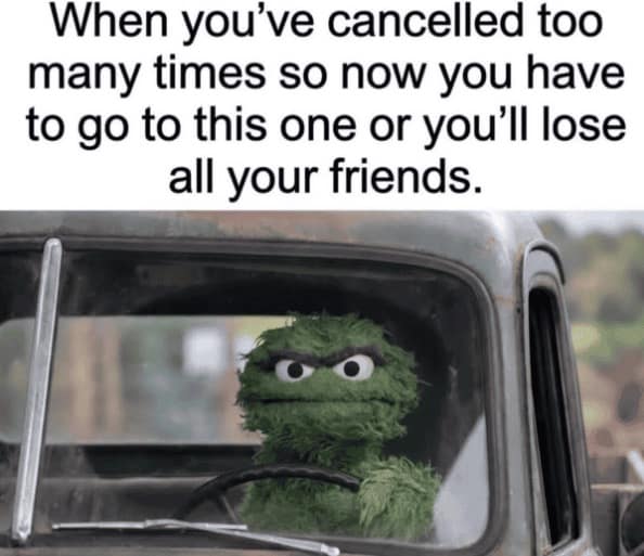 introvert meme featuring Oscar the Grouch from Sesame Street sitting in the driver's seat of a rusty old truck. The text above reads: "When you’ve cancelled too many times so now you have to go to this one or you’ll lose all your friends." Oscar stares forward with a flat, intensely unenthusiastic expression.