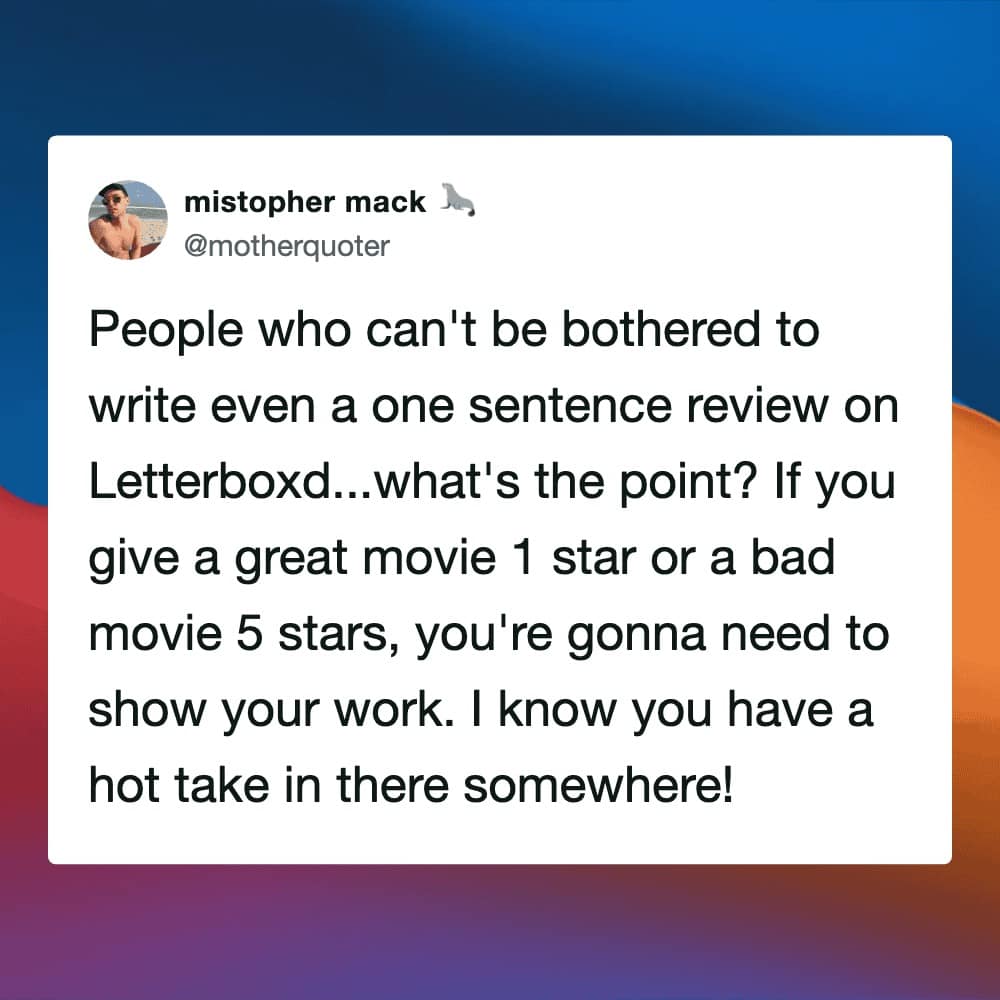 A Letterboxd meme tweet from motherquoter aggressively demanding that people "show their work" by writing a review instead of just leaving a 1 or 5-star rating without explanation.