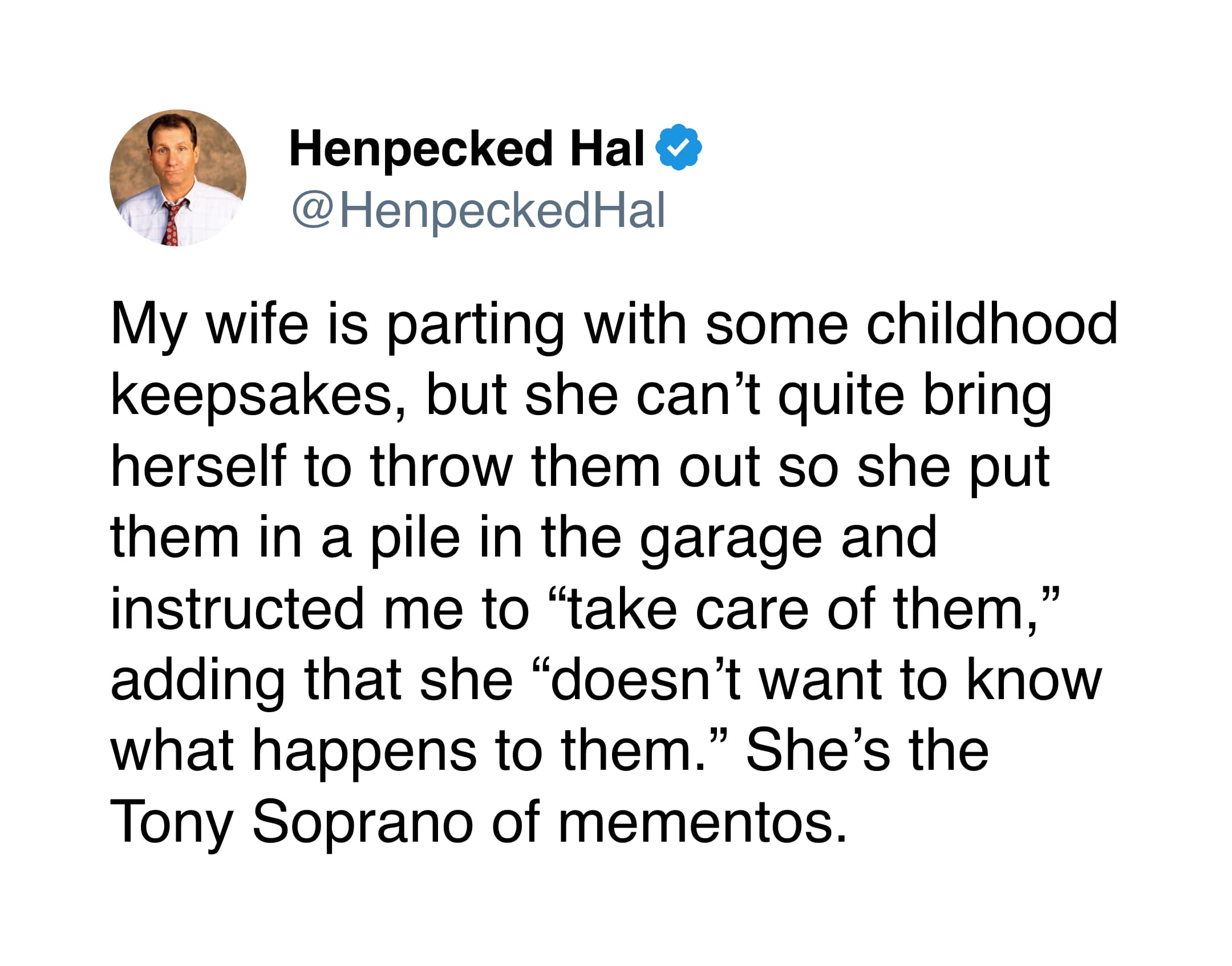 A narrative marriage meme from Henpecked Hal describing his wife as the "Tony Soprano of mementos" for ordering him to make her childhood keepsakes "disappear" without her knowing the details.