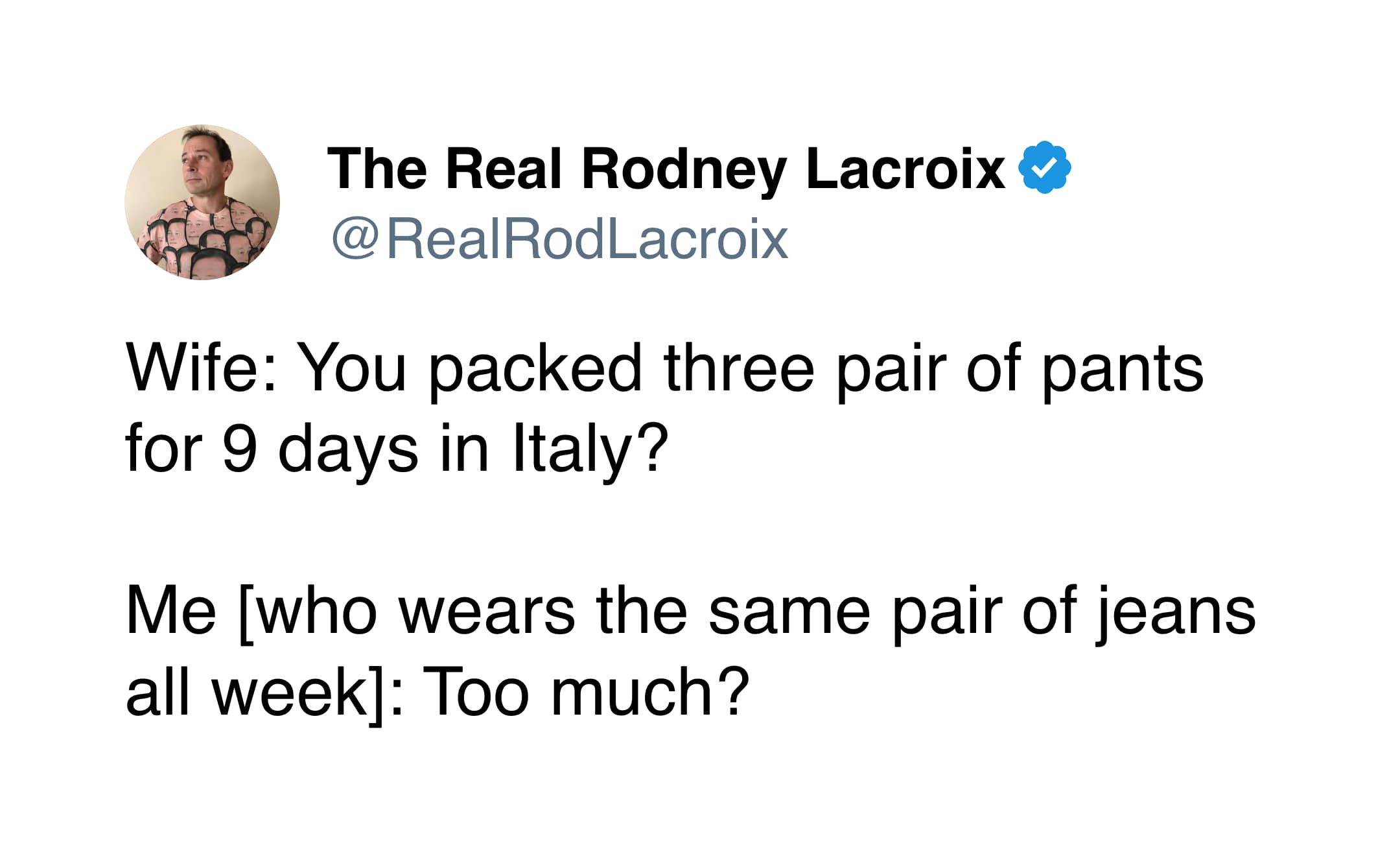 A relatable funny marriage tweet by Rodney Lacroix about packing for an Italy vacation. His wife is shocked he only packed three pairs of pants for 9 days, while he—the king of re-wearing jeans—wonders if that's "too much."