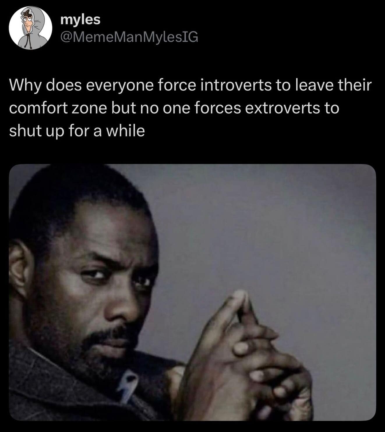 A hilarious meme featuring a tweet by @MemeManMylesIG questioning why introverts are constantly forced out of their comfort zones while extroverts aren't forced to be quiet, paired with a classic image of Idris Elba looking intensely thoughtful.