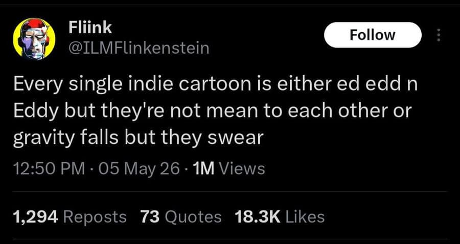 A text-based tweet by @ILMFlinkenstein accurately summarizing the entire indie animation scene as either "wholesome Ed, Edd n Eddy" or "R-rated Gravity Falls."