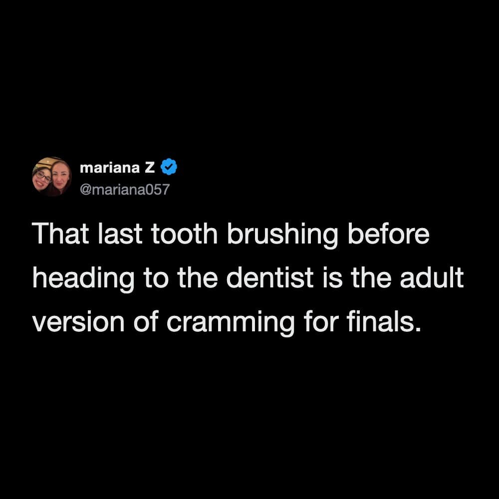 A text tweet screenshot by user mariana Z provides a brilliant addition to this meme dump, perfectly equating the frantic, last-minute tooth brushing session right before a dental appointment to cramming for college finals.