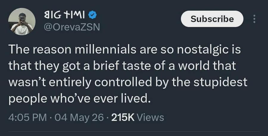 funny meme tweet asserting that millennial nostalgia stems from having had a "brief taste of a world" that wasn't dominated by the current level of societal incompetence.