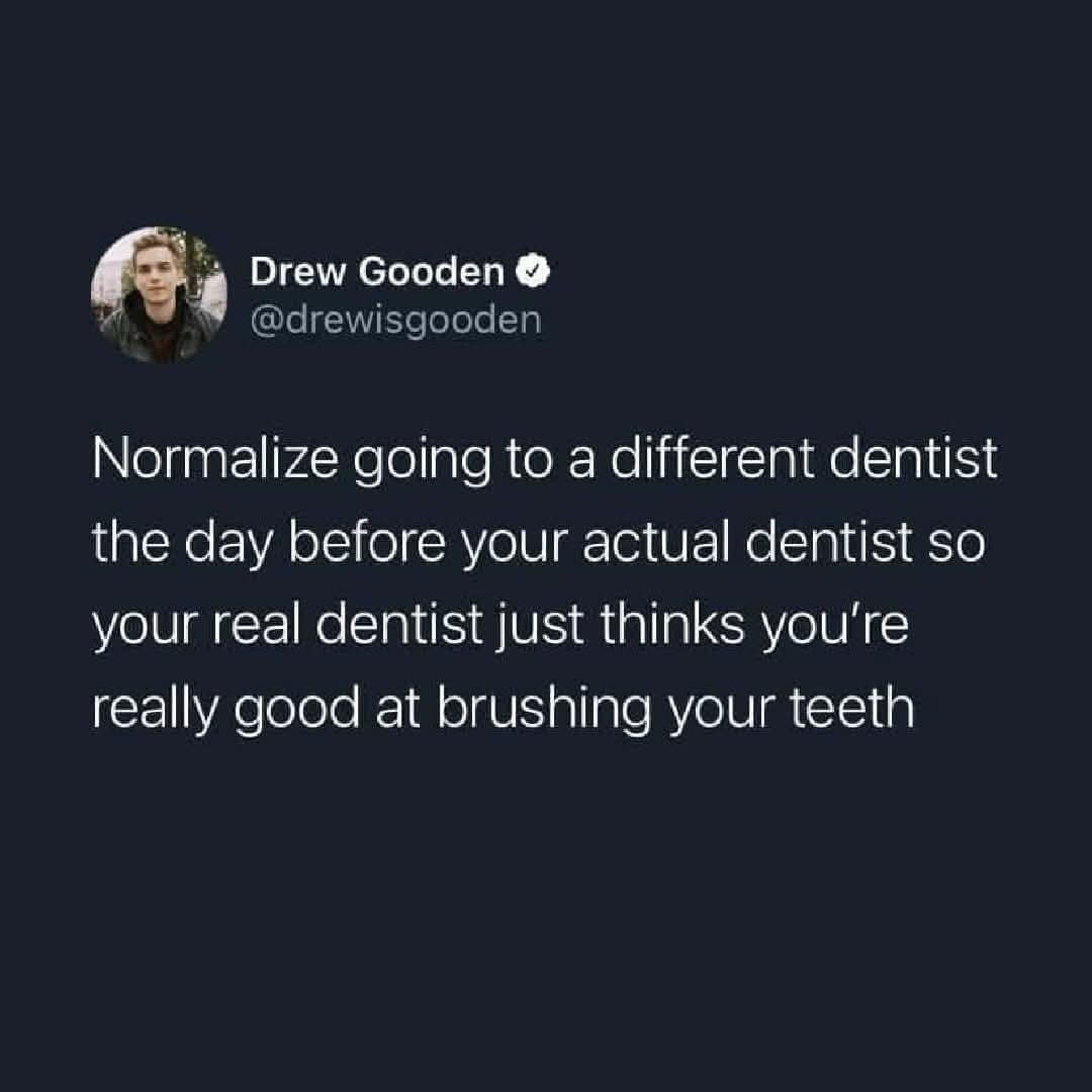 hilarious meme tweet from Drew Gooden jokingly suggesting that we "normalize" visiting a decoy dentist before our real appointment to trick the doctor into thinking we have perfect hygiene.
