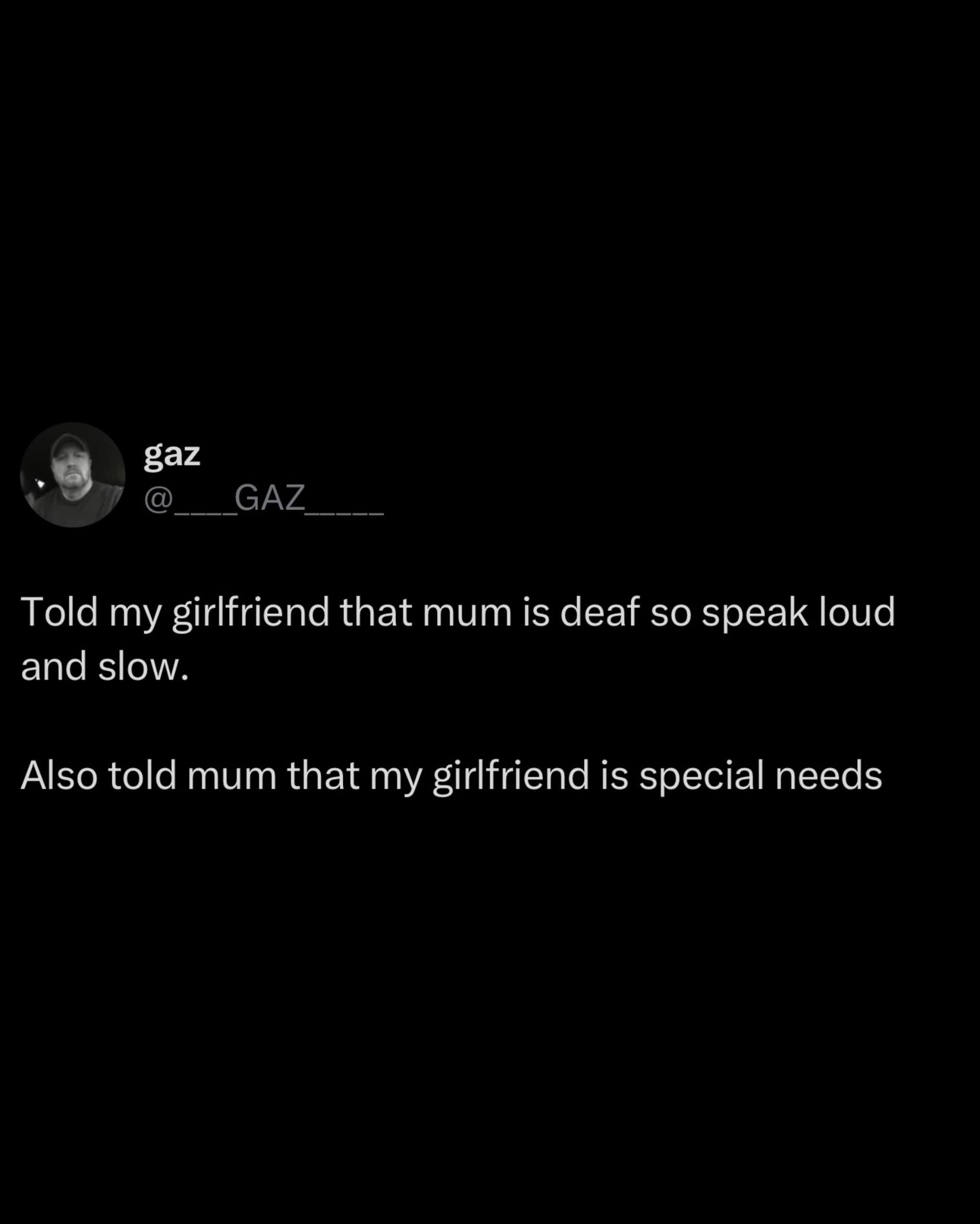 A dark-mode text tweet in a meme dump captures a user's chaotic social experiment prank where he tells his girlfriend his mom is deaf, and tells his mom his girlfriend has special needs.