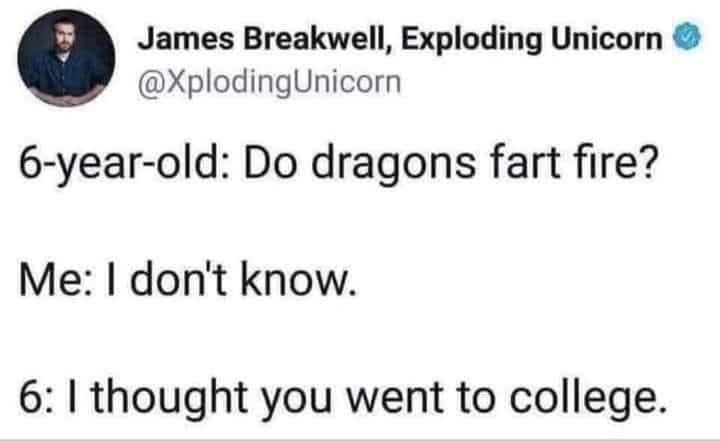 A hilarious meme tweet from James Breakwell recounting a humbling moment where his 6-year-old child questioned the value of his father's college education because he didn't know if dragons fart fire.