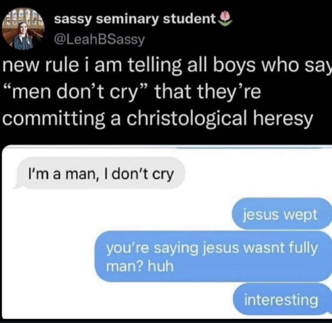 A theological text debate posted by user sassy seminary student outlines an iMessage thread where a user brilliantly defeats the toxic "men don't cry" trope by using the biblical passage "Jesus wept" to accuse the speaker of committing a christological heresy.