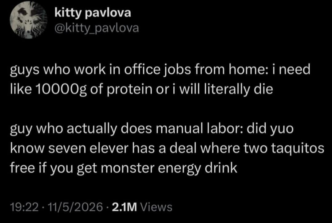A text-only funny meme comparing "guys who work in office jobs from home" obsessing over 10000g of protein to "guys who actually do manual labor" surviving solely on a Seven-Eleven deal for two free taquitos with a Monster energy drink.