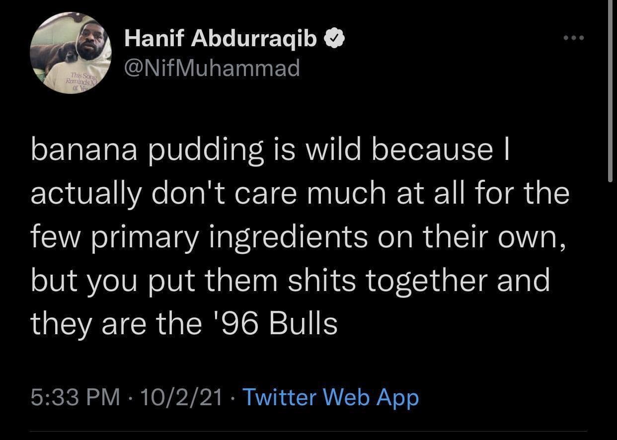 meme dump tweet by Hanif Abdurraqib explaining how banana pudding is wild because the ingredients are mediocre solo, but together they become the unstoppable '96 Chicago Bulls.