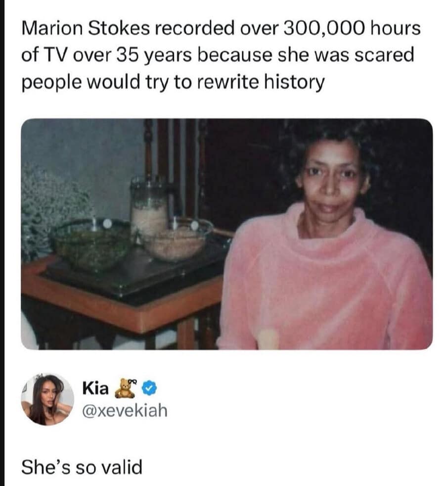 A historical meme dump post about Marion Stokes, a woman who recorded 300,000 hours of TV over 35 years to prevent history from being rewritten. A commenter simply adds, "She's so valid."