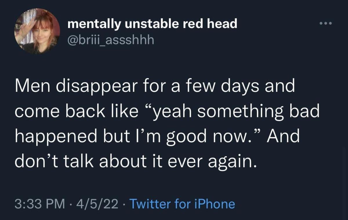 A relatable meme dump tweet from @briii_assshhh describing the specific male habit of disappearing during a life crisis only to reappear days later claiming everything is fine without further explanation.
