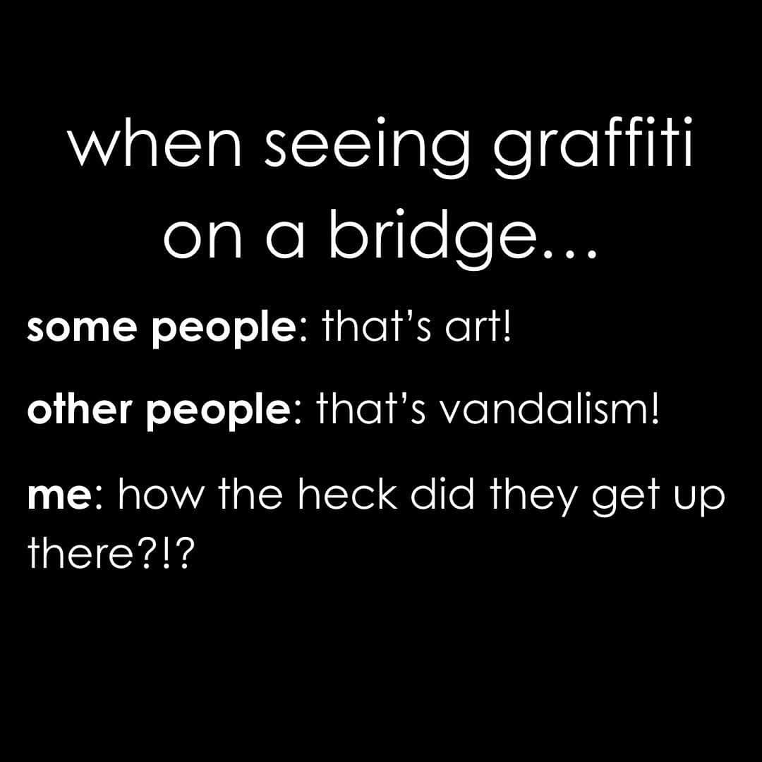 A text-based meme contrasting the "art vs. vandalism" debate regarding bridge graffiti with the narrator's only real concern: the terrifying physics of how the tagger actually reached that height.