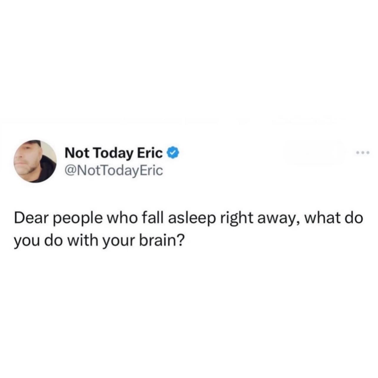 A minimalist text layout from the popular "Not Today Eric" account questions the internal mechanics of rapid sleep, asking what people who pass out instantly do to quiet their active brains.