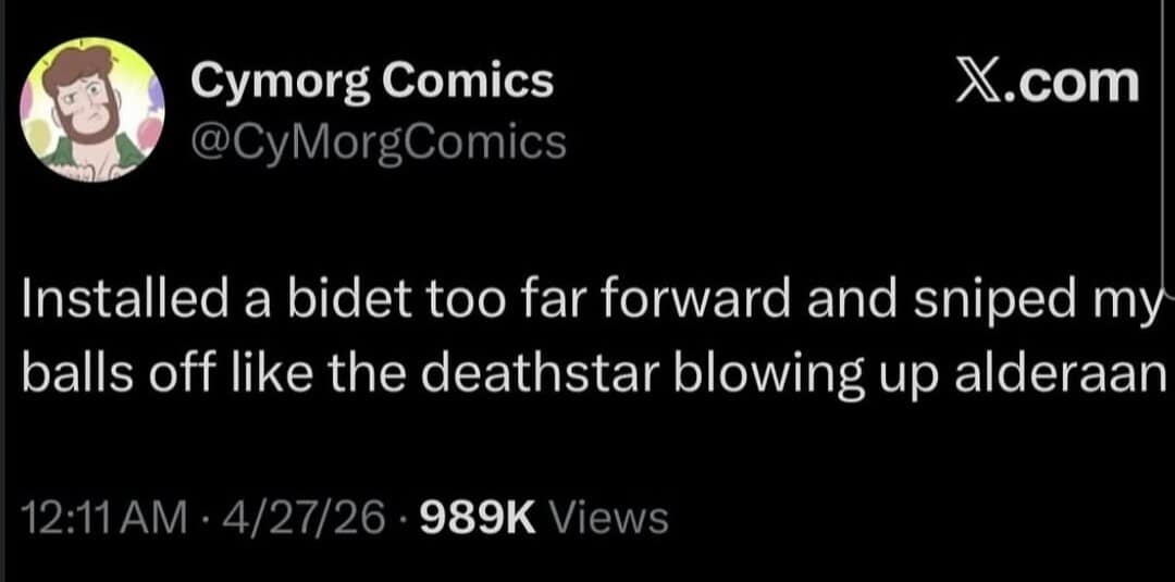 A text-only meme dump tweet from @CyMorgComics describing a plumbing disaster: "Installed a bidet too far forward and sniped my balls off like the deathstar blowing up alderaan."A tactical error that George Lucas himself couldn't have scripted better.