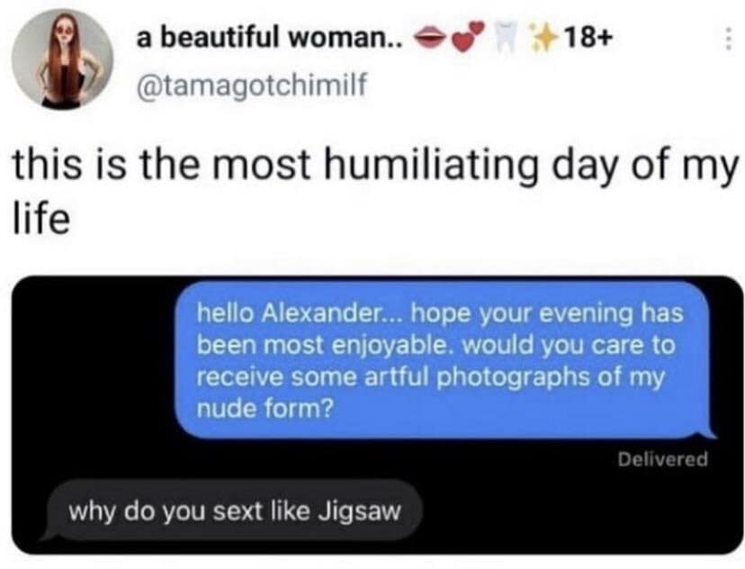 A cringeworthy text exchange featured in a meme dump where a person’s overly formal request to send nudes is mocked with the reply, "why do you sext like Jigsaw."