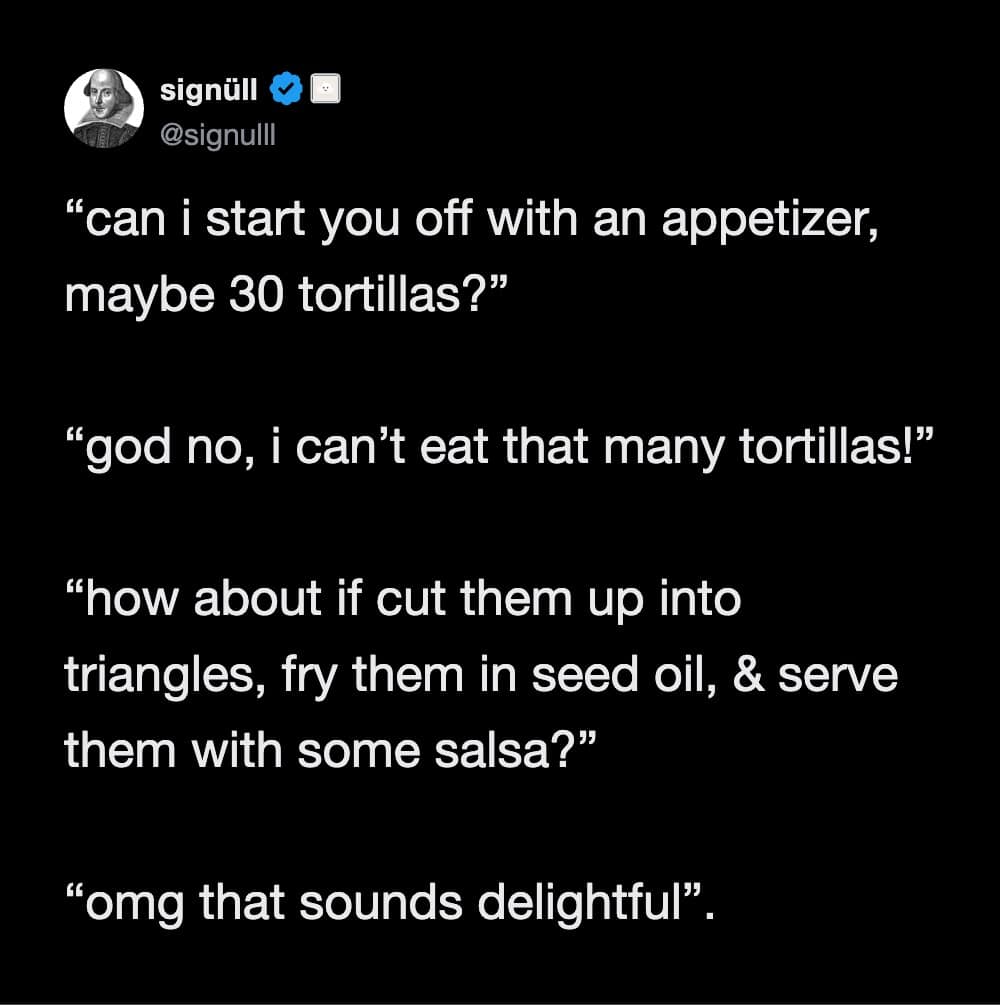 A dark mode text post detailing a humorous dialogue script between a restaurant waiter and a customer who refuses a side of thirty tortillas but eagerly accepts them once cut into triangles and fried as tortilla chips.